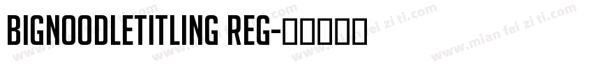 BigNoodleTitling Reg字体转换